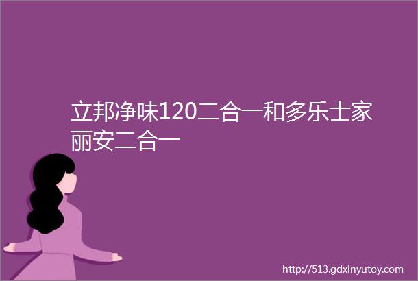 立邦净味120二合一和多乐士家丽安二合一